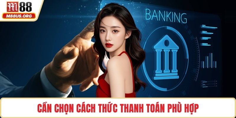Cần chọn cách thức thanh toán phù hợp