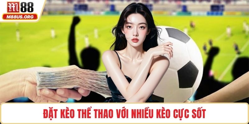 Đặt kèo thể thao với nhiều kèo cực sốt