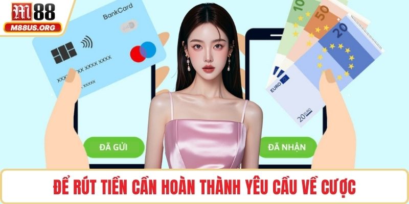 Để rút tiền cần hoàn thành yêu cầu về cược