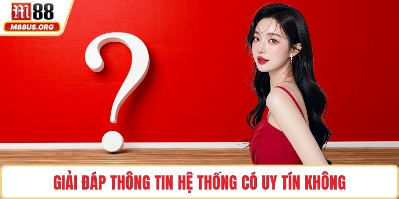 Giải đáp thông tin hệ thống có uy tín không