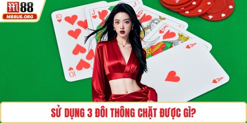 Sử dụng 3 đôi thông chặt được gì?