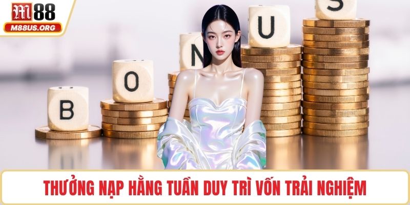 Thưởng nạp hằng tuần duy trì vốn trải nghiệm