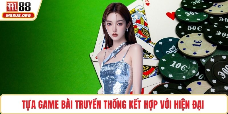 Tựa game Bài truyền thống kết hợp với hiện đại